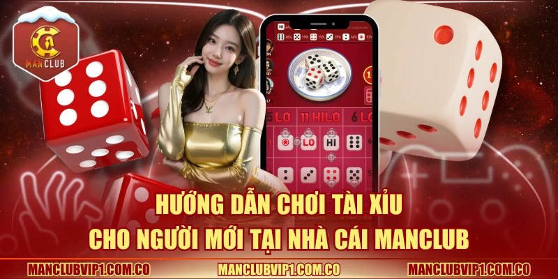 Hướng dẫn chơi tài xỉu cho người mới tại nhà cái Manclub