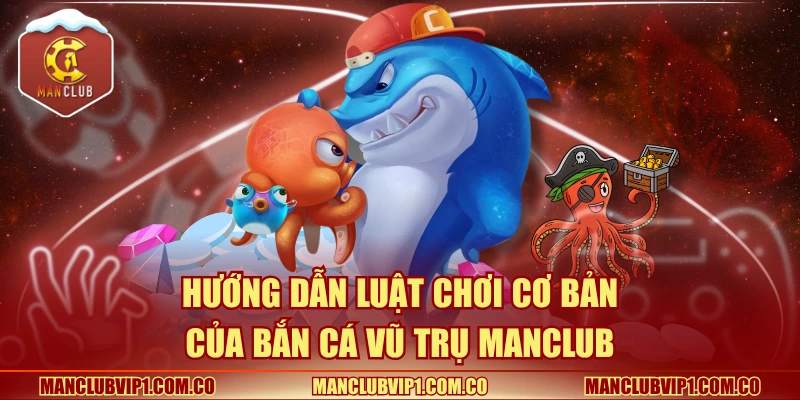 Hướng dẫn luật chơi cơ bản của bắn cá vũ trụ